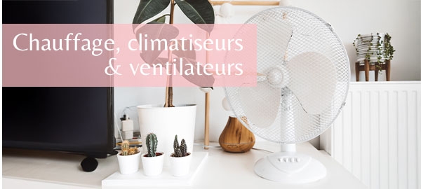 Chauffage, climatiseurs & ventilateurs